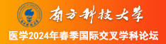 高清大鸡吧日逼AV南方科技大学医学2024年春季国际交叉学科论坛